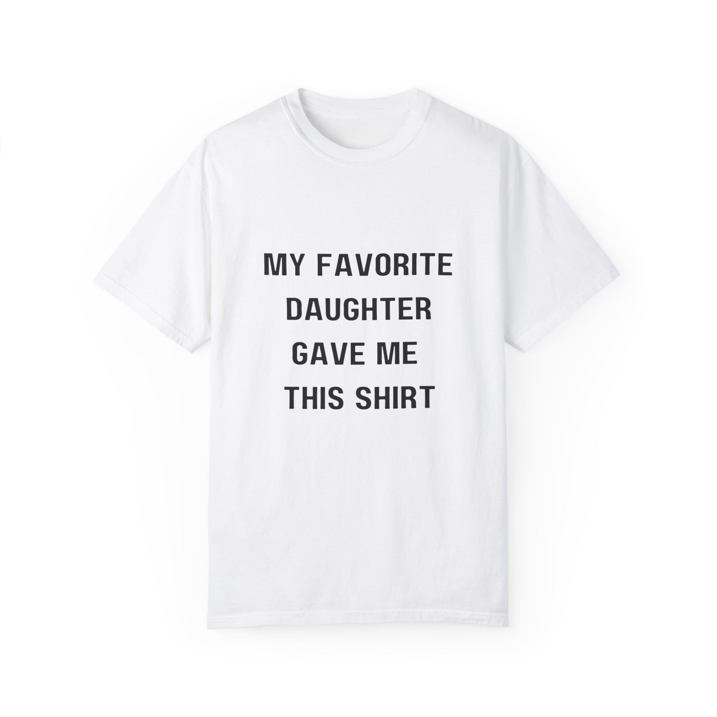 For Dad | My Favorite Daughter Gave Me This Shirt Unisex Garment-Dyed T-shirt