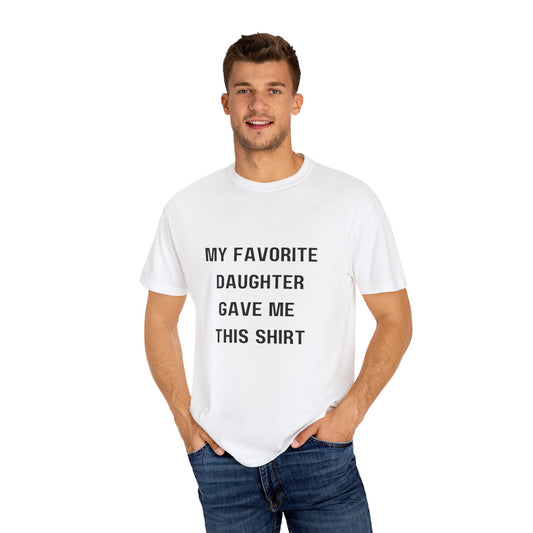 For Dad | My Favorite Daughter Gave Me This Shirt Unisex Garment-Dyed T-shirt